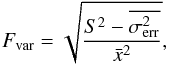 Mathematical equation: \begin{equation} F_{\rm var}=\sqrt{\frac{S^2-\overline{\sigma_{\rm err}^2}} {\bar{x}^{2}}} \label{fracvar} , \end{equation}