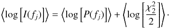 Mathematical equation: \begin{equation} \left\langle \log\left[I(f_{j})\right]\right\rangle =\left\langle \log\left[\ensuremath{{P}(f_{j})}\right]\right\rangle +\left\langle \log\left[\ensuremath{\frac{\ensuremath{\chi_{2}^{2}}}{2}}\right]\right\rangle \cdot \end{equation}