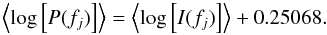 Mathematical equation: \begin{equation} \left\langle \log\left[\ensuremath{{P}(f_{j})}\right]\right\rangle =\left\langle \log\left[I(f_{j})\right]\right\rangle +0.25068 . \end{equation}
