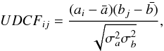 Mathematical equation: \begin{equation} UDCF_{ij}=\frac{(a_{i}-\bar{a})(b_{j}-\bar{b)}}{\sqrt{\sigma_{a}^{2}\sigma_{b}^{2}}} , \end{equation}
