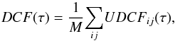 Mathematical equation: \begin{equation} DCF(\tau)=\frac{1}{M}\underset{ij}{\sum}UDCF_{ij}(\tau) , \end{equation}