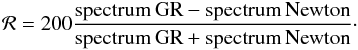 Mathematical equation: \begin{equation} \mathcal{R} = 200 \frac{\mathrm{spectrum\, GR} - \mathrm{spectrum \,Newton}}{\mathrm{spectrum\, GR} + \mathrm{spectrum\, Newton}}\cdot \label{eq:reldiff} \end{equation}
