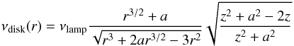 Mathematical equation: \begin{equation} \nu_{\mathrm{disk}}(r) = \nu_{\mathrm{lamp}} \frac{r^{3/2}+a}{\sqrt{r^3+2ar^{3/2}-3r^2}} \sqrt{\frac{z^2+a^2-2z}{z^2+a^2}} \end{equation}