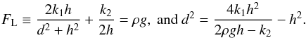 Mathematical equation: \begin{equation} \label{d} F_{\rm L}\equiv \frac{2k_1h}{d^2+h^2}+\frac{k_2}{2h}=\rho g,~\mathrm{and}~d^2=\frac{4k_1h^2}{2\rho gh-k_2}-h^2. \end{equation}