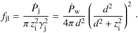 Mathematical equation: \begin{equation} f_{\rm jl}=\frac{\dot{P}_{\rm j}}{\pi\,z_{\rm i}^2\gamma_{\rm j}^2}=\frac{\dot{P}_{\rm w}}{4\pi\,d^2}\left(\frac{d^2}{d^2+z_{\rm i}^2}\right)^2\,\cdot \label{balwj} \end{equation}