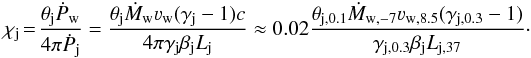 Mathematical equation: \begin{equation} \chi_{\rm j}\!=\!\frac{ \theta_{\rm j}\dot{P}_{\rm w}}{4\pi \dot{P}_{\rm j}}=\frac{\theta_{\rm j}\dot{M}_{\rm w}\varv_{\rm w}(\gamma_{\rm j}-1) c}{4\pi\gamma_{\rm j}\beta_{\rm j} L_{\rm j} }\approx 0.02\frac{\theta_{\rm j,0.1}\dot{M}_{\rm w,-7}\varv_{\rm w,8.5}(\gamma_{\rm j,0.3}-1)}{\gamma_{\rm j,0.3}\beta_{\rm j}L_{\rm j,37}}\cdot \label{eq:Bj} \end{equation}