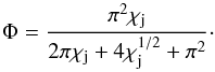 Mathematical equation: \begin{equation} \Phi=\frac{\pi^2 \chi_{\rm j}}{2\pi \chi_{\rm j} +4\chi_{\rm j}^{1/2}+\pi^2 }\cdot \label{eq:phi} \end{equation}