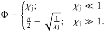 Mathematical equation: \begin{equation} \Phi= \begin{cases} \chi_{\rm j}; & \chi_{\rm j}\ll 1\\ \frac{\pi}{2}-\sqrt{\frac{1}{\chi_{\rm j}}}; & \chi_{\rm j} \gg 1. \end{cases} \label{eq:phiasim} \end{equation}