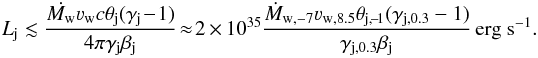 Mathematical equation: \begin{equation} L_{\rm j}\lesssim \frac{\dot{M_{\rm w}}\varv_{\rm w}c\theta_{\rm j}(\gamma_{\rm j}\!-\!1)}{4\pi\gamma_{\rm j}\beta_{\rm j}} \!\approx \! 2\,\times\,10^{35} \frac{\dot{M}_{\rm w,-7}\varv_{\rm w,8.5}\theta_{\rm j,\!-\!1}(\gamma_{\rm j,0.3}-1)}{\gamma_{\rm j,0.3}\beta_{\rm j}} \,{\rm erg~s}^{-1} . \label{eq:ljbj1} \end{equation}