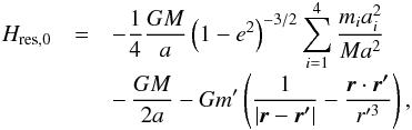 Mathematical equation: \appendix \setcounter{section}{2} \begin{eqnarray} H_\mathrm{res,0} & = & -\frac{1}{4}\frac{GM}{a}\left(1-e^2\right)^{-3/2}\sum_{i=1}^4 \frac{m_ia_i^2}{Ma^2}\nonumber\\[-1mm] &&-\,\frac{GM}{2a}-Gm'\left(\frac{1}{|\vec{r}-\vec{r'}|}-\frac{\vec{r}\cdot \vec{r'}}{r'^3}\right), \end{eqnarray}