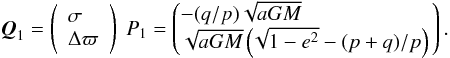 Mathematical equation: \appendix \setcounter{section}{2} \begin{equation} {\vec Q}_1=\left(\begin{array}{l}\sigma\\ \Delta\varpi\end{array}\right)\; P_1=\left(\begin{array}{l}\!\!\!-(q/p)\sqrt{aGM}\\ \!\!\!\sqrt{aGM}\left(\!\sqrt{1-e^2}-(p+q)/p\right)\!\!\end{array}\right). \end{equation}