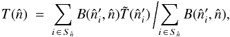 Mathematical equation: \begin{equation} T(\hat{n}) \ = \ \sum_{i\,\in\, S_{\hat{n}}}B(\hat{n}'_i,\hat{n})\tilde{T}(\hat{n}'_i) \, \bigg/ \! \sum_{i\,\in\, S_{\hat{n}}}B(\hat{n}'_i,\hat{n}) ,\label{eq:Beam_Convolution} \vspace*{-3mm} \end{equation}