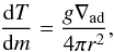 Mathematical equation: \begin{eqnarray} {{\rm d} T \over {\rm d} m } = { g \nabla_{\rm ad} \over 4 \pi r^2} , \end{eqnarray}