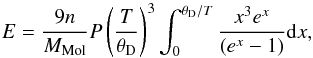 Mathematical equation: \begin{equation} E = { 9 n \over \mmol} P \left( { T \over \tetad } \right)^3 \int_0^{\tetad / T} {x^3 e^x \over \left( e^x - 1 \right) } {\rm d}x , \end{equation}