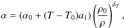 Mathematical equation: \begin{eqnarray} \alpha = \left( \alpha_0 + (T-T_0) a_1\right) \left( {\rho_0 \over \rho } \right)^{\delta_T} , \end{eqnarray}