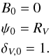 Mathematical equation: \begin{eqnarray} &&B_0=0 \nonumber\\ &&\psi_0=R_V \nonumber\\ &&\delta_{V,0}=1 . \nonumber \end{eqnarray}