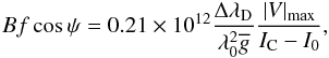 Mathematical equation: \begin{eqnarray} Bf \cos \psi = 0.21 \times 10^{12}\frac{\Delta \lambda_{\rm D}}{\lambda_0^2 \overline{g}} \frac{|V|_{\rm max}}{I_{\rm C}-I_0} , \end{eqnarray}