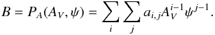 Mathematical equation: \begin{equation} B=P_A(A_V,\psi)=\sum_i\sum_j a_{i,j} A_V^{i-1}\psi^{j-1} . \end{equation}