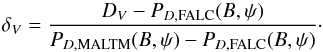 Mathematical equation: \begin{equation} \delta_V= \frac{D_V - P_{D,{\rm FALC}}(B,\psi)} {P_{D,{\rm MALTM}}(B,\psi)-P_{D,{\rm FALC}}(B,\psi)} \cdot \end{equation}