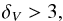 Mathematical equation: \begin{equation} \delta_V >3 , \end{equation}