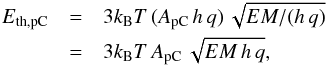 Mathematical equation: \begin{eqnarray} E_\text{th,pC} &=& 3 k_{\rm B} T \, (A_\text{pC} \, h \, q) \, \sqrt{EM/(h \, q) } \notag \\ &=& 3 k_{\rm B} T \, A_\text{pC} \, \sqrt{EM \, h \, q }, \end{eqnarray}
