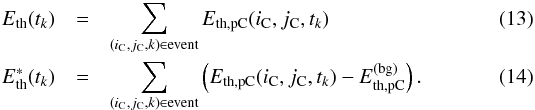 Mathematical equation: \begin{eqnarray} \label{eq:ethtk} \Eth(t_k) &=& \sum_{(i_{\rm C}, j_{\rm C}, k)\in\text{event}} E_\text{th,pC}(i_{\rm C},j_{\rm C},t_k)\\ \label{eq:ethbtk} \Ethb(t_k) &=& \sum_{(i_{\rm C}, j_{\rm C}, k)\in\text{event}} \left( E_\text{th,pC}(i_{\rm C},j_{\rm C},t_k) - E^{(\text{bg})}_\text{th,pC} \right). \end{eqnarray}