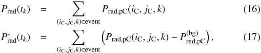 Mathematical equation: \begin{eqnarray} \label{eq:pradtk} P_\text{rad} (t_k) &=& \sum_{(i_{\rm C}, j_{\rm C}, k)\in\text{event}} P_\text{rad,pC}(i_{\rm C},j_{\rm C},k)\\ \label{eq:pradbtk} P^*_\text{rad} (t_k) &=& \sum_{(i_{\rm C}, j_{\rm C}, k)\in\text{event}} \left(P_\text{rad,pC}(i_{\rm C},j_{\rm C},k) - P^{(\text{bg})}_\text{rad,pC}\right), \end{eqnarray}