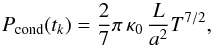 Mathematical equation: \begin{equation} P_\text{cond} (t_k) = \frac27 \pi \, \kappa_0 \, \frac{L}{a^2} T^{7/2} , \end{equation}