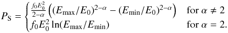 Mathematical equation: \begin{equation} P_{\rm S}=\begin{cases} \frac{f_0 E_0^2}{2-\alpha} \left((\emax/E_0)^{2-\alpha} - (\emin/E_0)^{2-\alpha}\right) & \text{for~} \alpha\neq2\\ f_0 E_0^2 \ln (\emax/\emin) & \text{for~} \alpha=2. \end{cases} \end{equation}