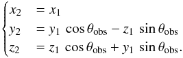 Mathematical equation: \begin{equation} \label{eq:cartesian2} \begin{cases} x_2 &= x_1 \\ y_2 &= y_1 \, \cos \theta_\text{obs} - z_1 \, \sin \theta_\text{obs} \\ z_2 &= z_1 \, \cos \theta_\text{obs} + y_1 \, \sin \theta_\text{obs}. \end{cases} \end{equation}