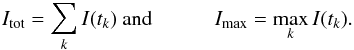 Mathematical equation: \begin{eqnarray} \Itot = \sum_k I(t_k) ~{\rm and} \qquad\quad \Imax = \max_k I(t_k). \end{eqnarray}