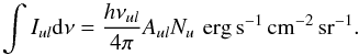 Mathematical equation: \appendix \setcounter{section}{4} \begin{equation} \int I_{ul} {\rm d}\nu=\frac{h \nu_{ul}}{4\pi}A_{ul} N_u \,\,\mathrm{erg\,s^{-1}\,cm^{-2}\,sr^{-1}} . \end{equation}