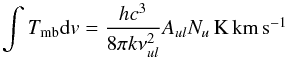 Mathematical equation: \appendix \setcounter{section}{4} \begin{equation} \label{eqnTmb} \int T_\mathrm{mb} {\rm d}v=\frac{h c^3}{8\pi k \nu_{ul}^2} A_{ul} N_u \,\Kkms \end{equation}