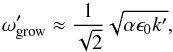 Mathematical equation: \begin{eqnarray} \omega'_{\rm grow} \approx \frac{1}{\sqrt{2}} \sqrt{\alpha \epsilon_0 k'}, \label{eq:disp_simple_simple} \end{eqnarray}