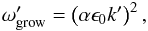 Mathematical equation: \begin{eqnarray} \omega'_{\rm grow} = \left(\alpha \epsilon_0 k'\right)^2, \label{eq:large_scale_limit} \end{eqnarray}