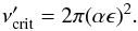 Mathematical equation: \begin{eqnarray} \nu_{\rm crit}' = 2\pi (\alpha \epsilon )^2. \label{eq:visc_cut} \end{eqnarray}
