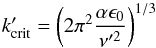 Mathematical equation: \begin{eqnarray} k_{\rm crit}' = \left( 2 \pi^2 \frac{\alpha \epsilon_0}{\nu'^2} \right)^{1/3} \label{eq:k_crit} \end{eqnarray}