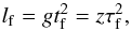 Mathematical equation: \begin{eqnarray} l_{\rm f} = gt_{\rm f}^2 = z \tau^2_{\rm f}, \label{eq:length_ppd} \end{eqnarray}