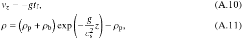 Mathematical equation: \appendix \setcounter{section}{1} \begin{eqnarray} &&v_z = -gt_{\rm f}, \\ &&\rho = \left( \rho_{\rm p} +\rho_{\rm b} \right) \exp\left( - \frac{g}{c_{\rm s}^2} z \right) - \rho_{\rm p}, \label{eq:hydrostat} \end{eqnarray}