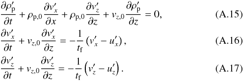 Mathematical equation: \appendix \setcounter{section}{1} \begin{eqnarray} && \frac{\partial \rho_{\rm p}'}{\partial t} + \rho_{\rm p,0} \frac{\partial v_x'}{\partial x} +\rho_{\rm p,0} \frac{\partial v_z'}{\partial z} + v_{z,0} \frac{\partial \rho_{\rm p}'}{\partial z} = 0, \label{eq:cont_p_2D_O1} \\ &&\frac{\partial v_x'}{\partial t} + v_{z,0} \frac{\partial v_x'}{\partial z} = - \frac{1}{t_{\rm f}} \left( v_x'-u_x' \right),\\ && \frac{\partial v_z'}{\partial t} + v_{z,0} \frac{\partial v_z'}{\partial z} = - \frac{1}{t_{\rm f}} \left( v_z'-u_z' \right). \label{eq:mom_p_2D_O1} \end{eqnarray}