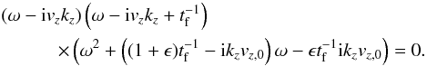 Mathematical equation: \appendix \setcounter{section}{1} \begin{eqnarray} && \left( \omega -{\rm i} v_z k_z \right) \left( \omega -{\rm i} v_z k_z + t_{\rm f}^{-1} \right) \nonumber \\ &&\qquad\quad\times \left(\omega^2 + \left( (1+\epsilon)t_{\rm f}^{-1} -{\rm i} k_z v_{z,0} \right) \omega - \epsilon t_{\rm f}^{-1}{\rm i}k_z v_{z,0} \right) =0. \label{eq:inset_det} \end{eqnarray}