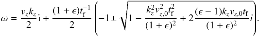 Mathematical equation: \appendix \setcounter{section}{1} \begin{eqnarray} \omega = \frac{v_z k_z}{2} {\rm i} + \frac{(1+\epsilon)t_{\rm f}^{-1} }{2} \left( -1 \!\pm\! \sqrt{1 - \frac{k_z^2 v_{z,0}^2 t_{\rm f}^2}{(1+\epsilon)^2} +2\frac{(\epsilon-1)k_z v_{z,0}t_{\rm f}}{(1+\epsilon)^2}i } \right)\!. \label{eq:sol_2D} \end{eqnarray}
