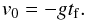 Mathematical equation: \appendix \setcounter{section}{2} \begin{eqnarray} v_0 = - gt_{\rm f}. \end{eqnarray}