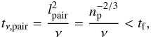 Mathematical equation: \begin{eqnarray} t_{\nu,{\rm pair}} = \frac{l_{\rm pair}^2}{\nu} = \frac{n_{\rm p}^{-2/3}}{\nu} < t_{\rm f}, \label{eq:t_visc} \end{eqnarray}