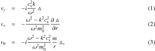 Mathematical equation: \begin{eqnarray} v_z&=&- i \frac{c_{\rm s}^2k}{\omega^2}\vartriangle \\ v_r&=&- \frac{\omega^2-k^2c_{\rm s}^2}{\omega^2m_0^2}\frac{\partial \vartriangle}{\partial r} \\ v_{\theta}&=&-i\frac{\omega^2-k^2c_{\rm s}^2}{\omega^2m_0^2}\frac{m}{r}\vartriangle , \label{classicV} \end{eqnarray}