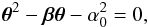 Mathematical equation: \begin{eqnarray} \boldsymbol{\theta}^2 - \boldsymbol{\beta}\boldsymbol{\theta} - \alpha_0^2 = 0, \end{eqnarray}