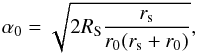 Mathematical equation: \begin{eqnarray} \alpha_0 = \sqrt{2R_{\rm S}\frac{{r}_{\rm s}}{r_0({r}_{\rm s}+r_0)}}, \end{eqnarray}