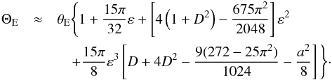 Mathematical equation: \begin{eqnarray} \Theta_{\rm E} &\approx& \theta_{\rm E} \Bigg\{ 1 + \frac{15\pi}{32}\varepsilon + \left[4\left(1+D^{2}\right) - \frac{675\pi^{2}}{2048} \right] \varepsilon^{2} \notag \\ &&\quad + \frac{15\pi}{8}\varepsilon^{3} \left[ D + 4D^{2} - \frac{9(272-25\pi^{2})}{1024} - \frac{a^{2}}{8} \right] \Bigg\}\cdot \label{eq:theta} \end{eqnarray}