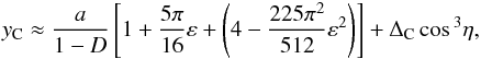 Mathematical equation: \begin{eqnarray} y_{\rm C} \approx \frac{a}{1-D} \left[ 1+ \frac{5\pi}{16} \varepsilon + \left(4 - \frac{225\pi^2}{512}\varepsilon^2 \right) \right] + \Delta_{\rm C}\cos{^3\eta}, \end{eqnarray}