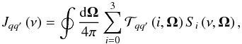 Mathematical equation: \begin{equation} J_{qq^{\prime }}\left( \nu \right) =\doint \frac{\mathrm{d}\vec{\Omega}}{ 4\pi }\dsum\limits_{i=0}^{3}\mathcal{T}_{qq^{\prime }}\left( i,\vec{\Omega} \right) S_{i}\left( \nu ,\vec{\Omega}\right) , \end{equation}